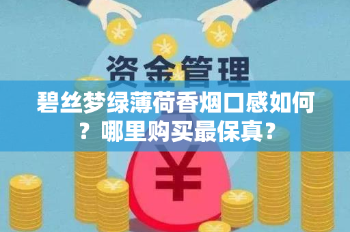 碧丝梦绿薄荷香烟口感如何？哪里购买最保真？